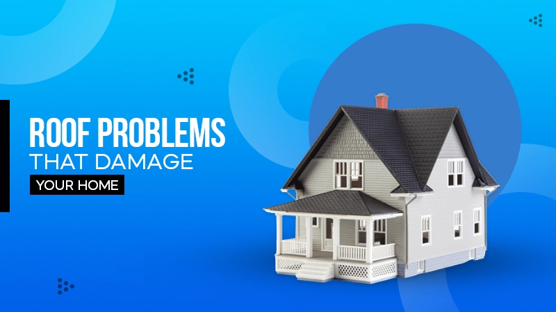 roof problems that damage your home
