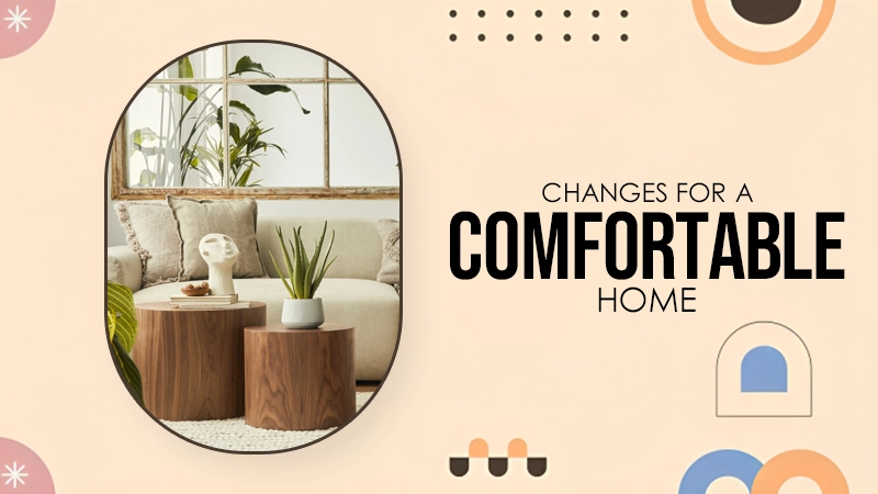 changes for a comfortable home