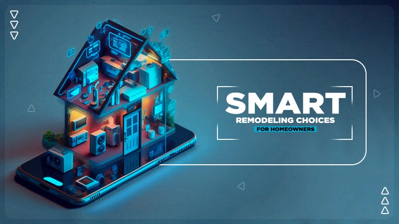 smart remodeling choices for homeowners