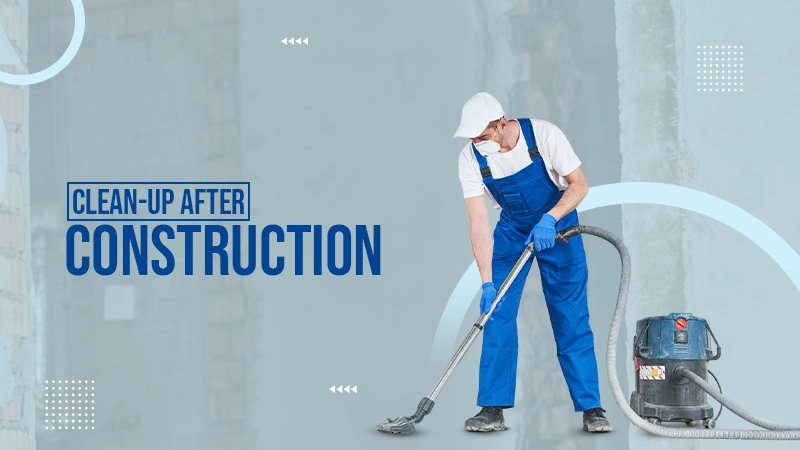 CLEAN-UP AFTER CONSTRUCTION