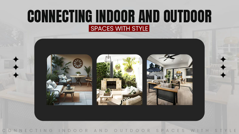 Connecting Your Indoor and Outdoor Spaces With Style