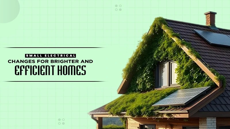 small electrical changes for brighter and efficient homes