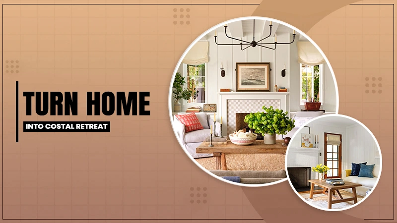 turn home into costal retreat