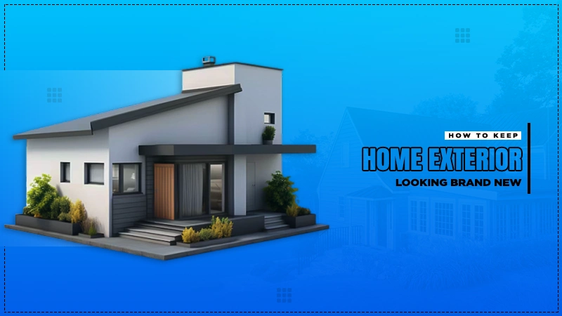 how to keep home exterior looking brand new