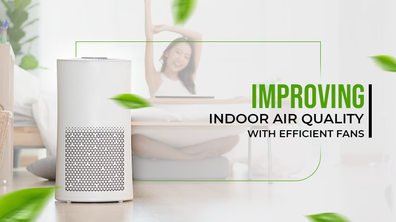 improving indoor air quality with efficient fans