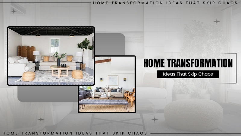 Home Transformation Ideas That Skip Chaos
