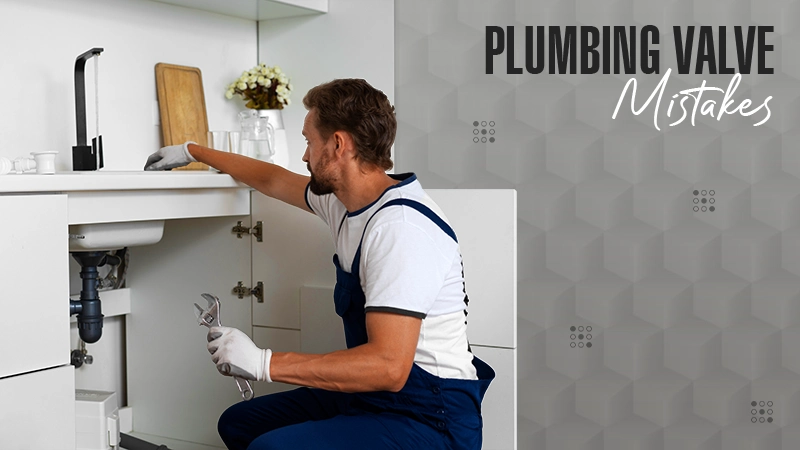 Plumbing Valve Mistakes