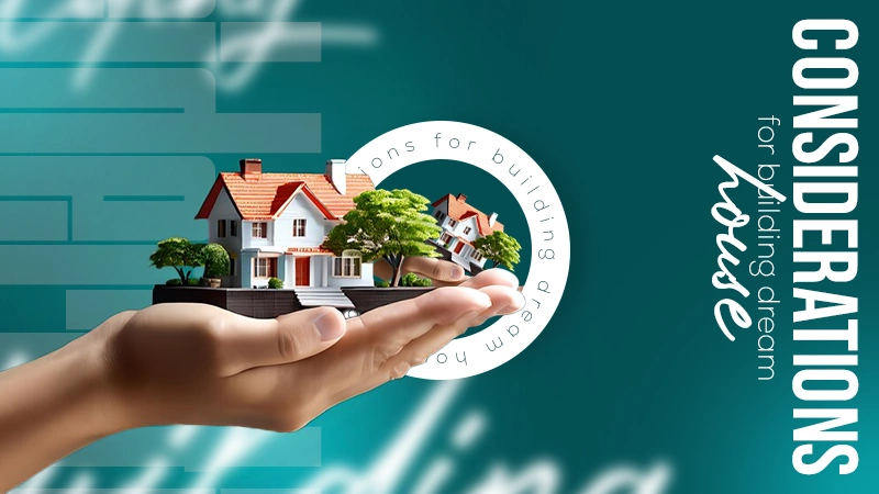 considerations for building dream house