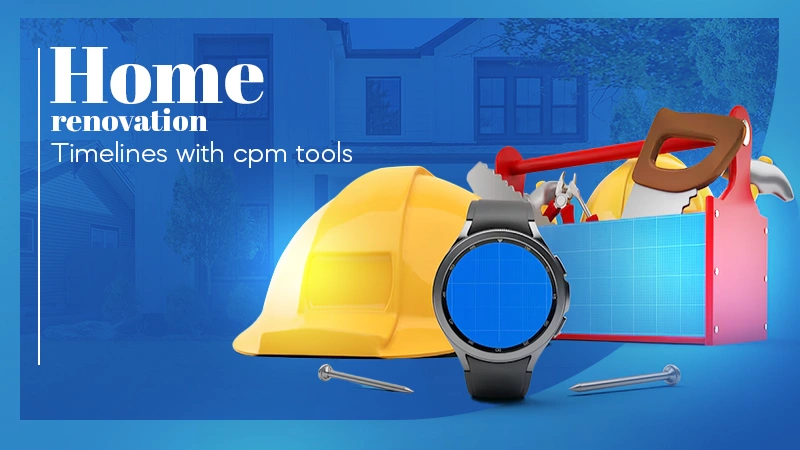home renovation timelines with cpm tools