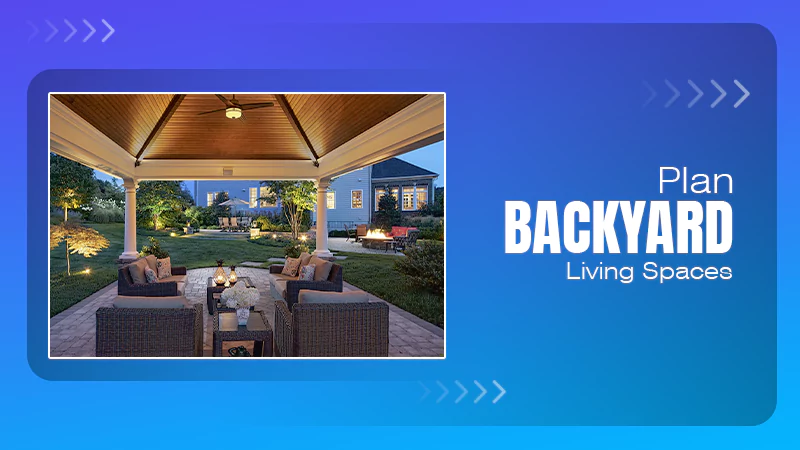Plan Backyard Living Spaces