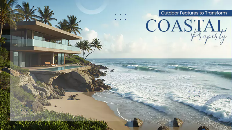 Outdoor Features That Transform a Coastal Property