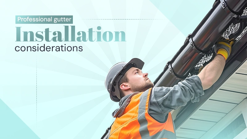 professional gutter installation considerations