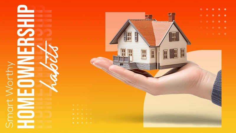 smart worthy homeownership habits