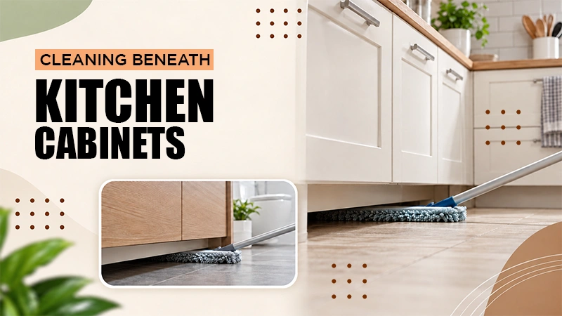 How to Clean the Space Beneath Kitchen and Bathroom Cabinets Without Damaging the Finish